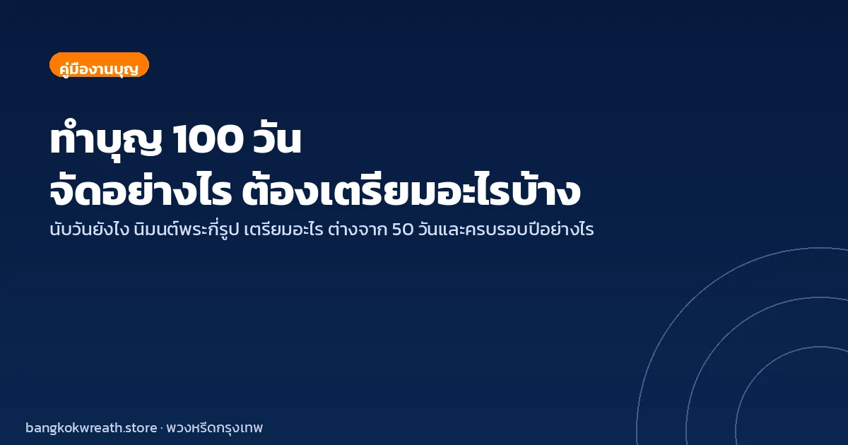 ทำบุญ 7 วัน 50 วัน 100 วัน ต่างกันอย่างไร ต้องเตรียมอะไร